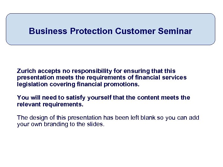 Business Protection Customer Seminar Zurich accepts no responsibility for ensuring that this presentation meets