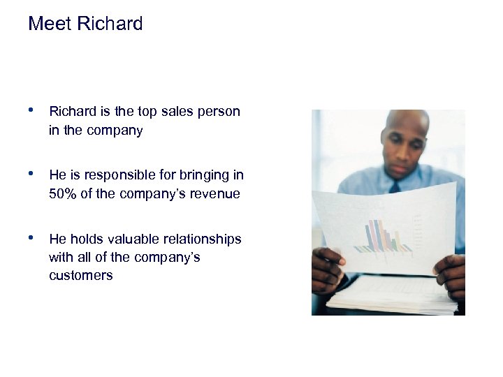 Meet Richard • Richard is the top sales person in the company • He