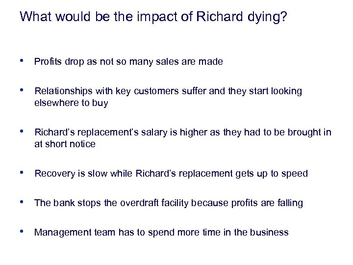 What would be the impact of Richard dying? • Profits drop as not so