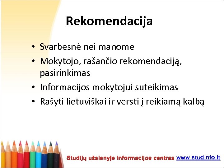 Rekomendacija • Svarbesnė nei manome • Mokytojo, rašančio rekomendaciją, pasirinkimas • Informacijos mokytojui suteikimas