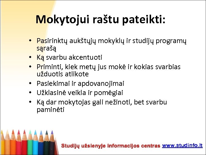 Mokytojui raštu pateikti: • Pasirinktų aukštųjų mokyklų ir studijų programų sąrašą • Ką svarbu