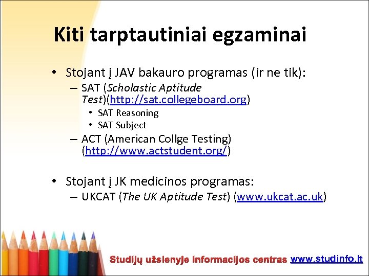 Kiti tarptautiniai egzaminai • Stojant į JAV bakauro programas (ir ne tik): – SAT