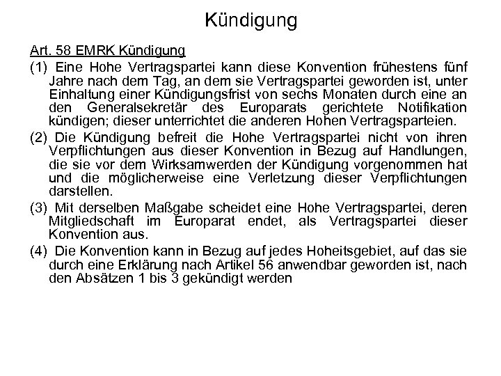 Kündigung Art. 58 EMRK Kündigung (1) Eine Hohe Vertragspartei kann diese Konvention frühestens fünf