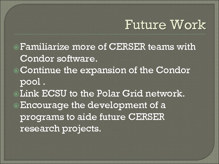 Future Work Familiarize more of CERSER teams with Condor software. Continue the expansion of