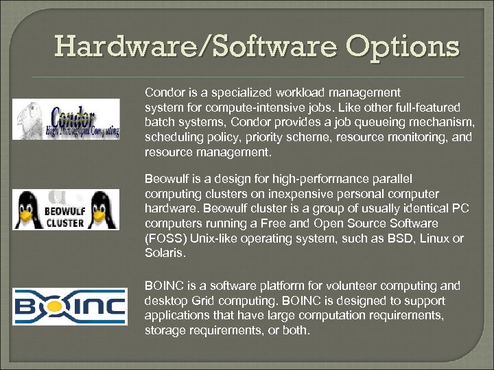 Hardware/Software Options Condor is a specialized workload management system for compute-intensive jobs. Like other