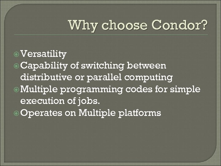 Why choose Condor? Versatility Capability of switching between distributive or parallel computing Multiple programming
