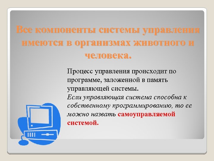 Все компоненты системы управления имеются в организмах животного и человека. Процесс управления происходит по