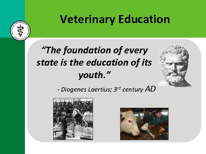 Veterinary Education “The foundation of every state is the education of its youth. ”