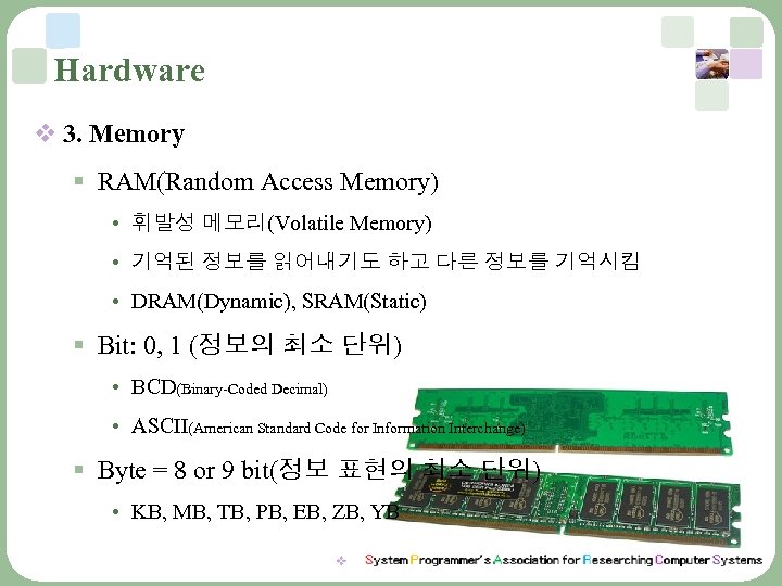 Hardware v 3. Memory § RAM(Random Access Memory) • 휘발성 메모리(Volatile Memory) • 기억된