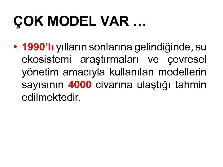 ÇOK MODEL VAR … • 1990’lı yılların sonlarına gelindiğinde, su ekosistemi araştırmaları ve çevresel