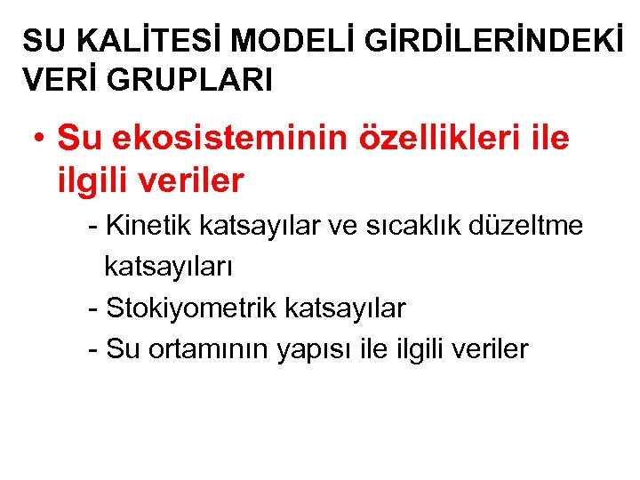 SU KALİTESİ MODELİ GİRDİLERİNDEKİ VERİ GRUPLARI • Su ekosisteminin özellikleri ile ilgili veriler -