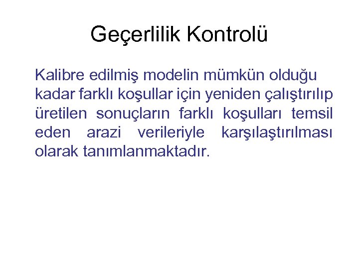 Geçerlilik Kontrolü Kalibre edilmiş modelin mümkün olduğu kadar farklı koşullar için yeniden çalıştırılıp üretilen