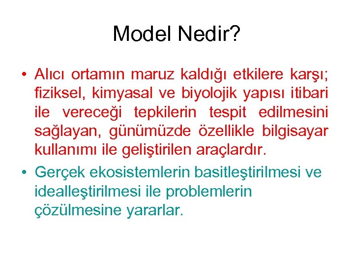 Model Nedir? • Alıcı ortamın maruz kaldığı etkilere karşı; fiziksel, kimyasal ve biyolojik yapısı