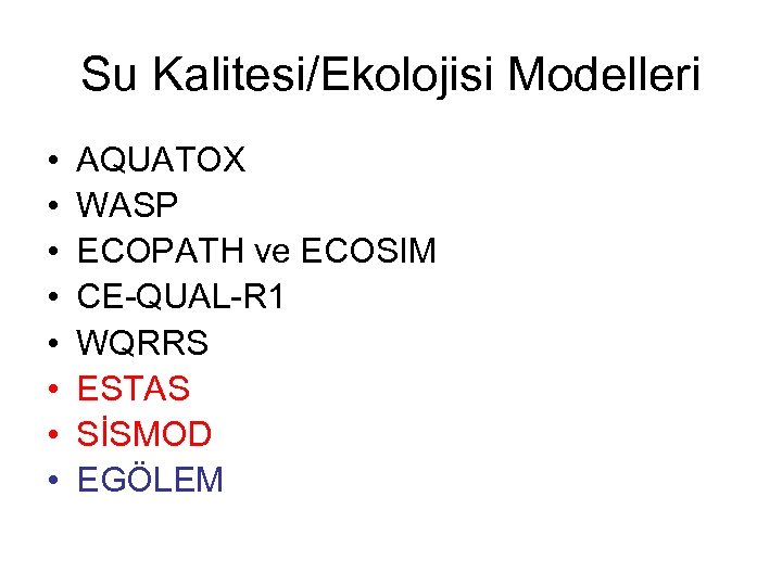 Su Kalitesi/Ekolojisi Modelleri • • AQUATOX WASP ECOPATH ve ECOSIM CE-QUAL-R 1 WQRRS ESTAS