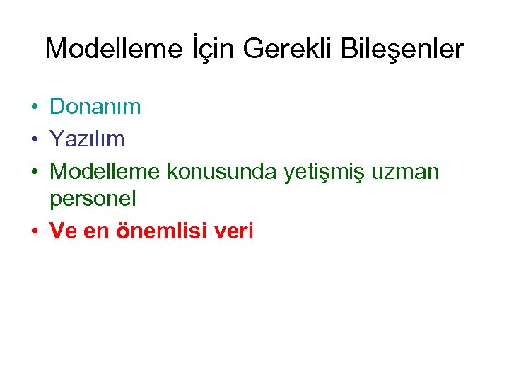 Modelleme İçin Gerekli Bileşenler • Donanım • Yazılım • Modelleme konusunda yetişmiş uzman personel