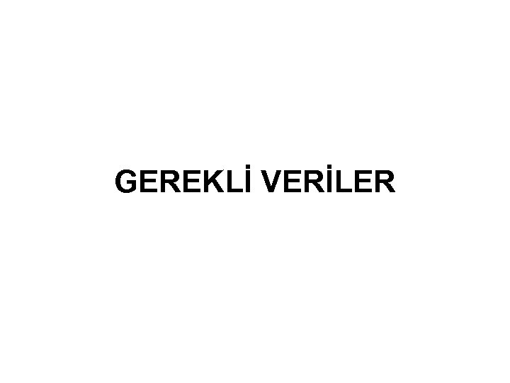GEREKLİ VERİLER 