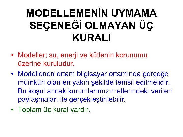 MODELLEMENİN UYMAMA SEÇENEĞİ OLMAYAN ÜÇ KURALI • Modeller; su, enerji ve kütlenin korunumu üzerine