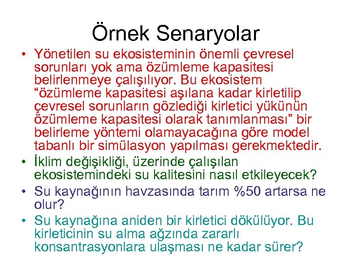Örnek Senaryolar • Yönetilen su ekosisteminin önemli çevresel sorunları yok ama özümleme kapasitesi belirlenmeye