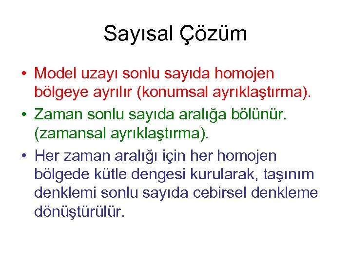 Sayısal Çözüm • Model uzayı sonlu sayıda homojen bölgeye ayrılır (konumsal ayrıklaştırma). • Zaman