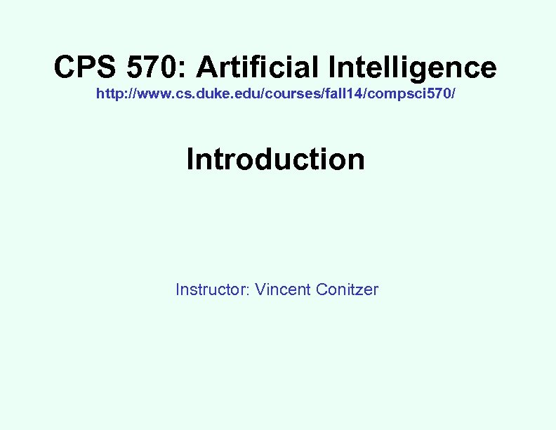 CPS 570: Artificial Intelligence http: //www. cs. duke. edu/courses/fall 14/compsci 570/ Introduction Instructor: Vincent