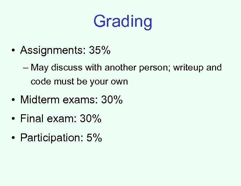 Grading • Assignments: 35% – May discuss with another person; writeup and code must