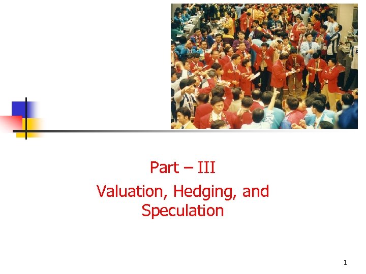 Part – III Valuation, Hedging, and Speculation 1 