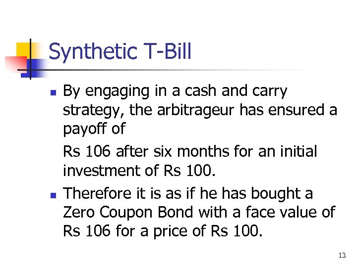 Synthetic T-Bill n n By engaging in a cash and carry strategy, the arbitrageur