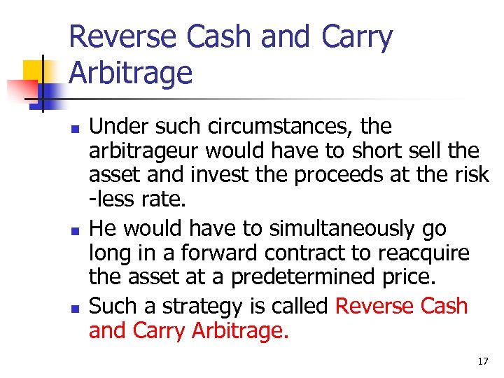 Reverse Cash and Carry Arbitrage n n n Under such circumstances, the arbitrageur would