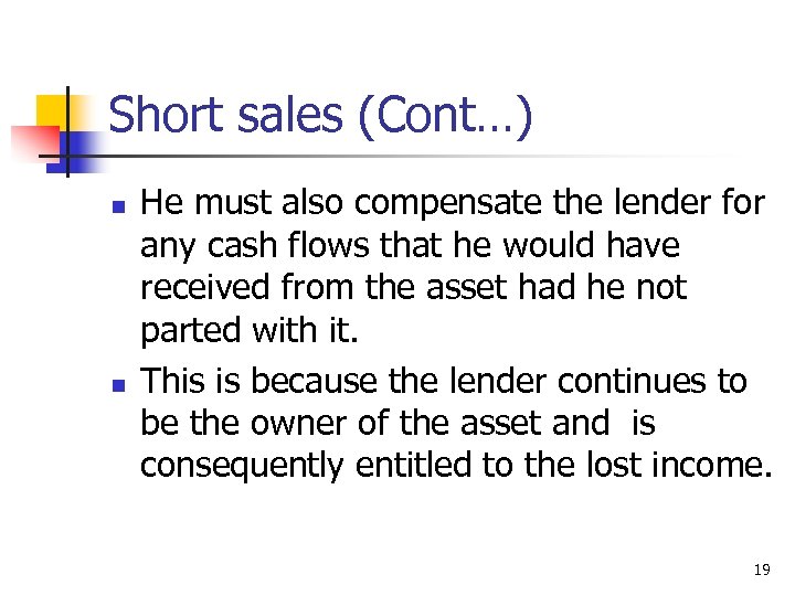 Short sales (Cont…) n n He must also compensate the lender for any cash