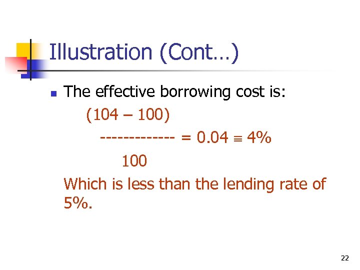 Illustration (Cont…) n The effective borrowing cost is: (104 – 100) ------- = 0.