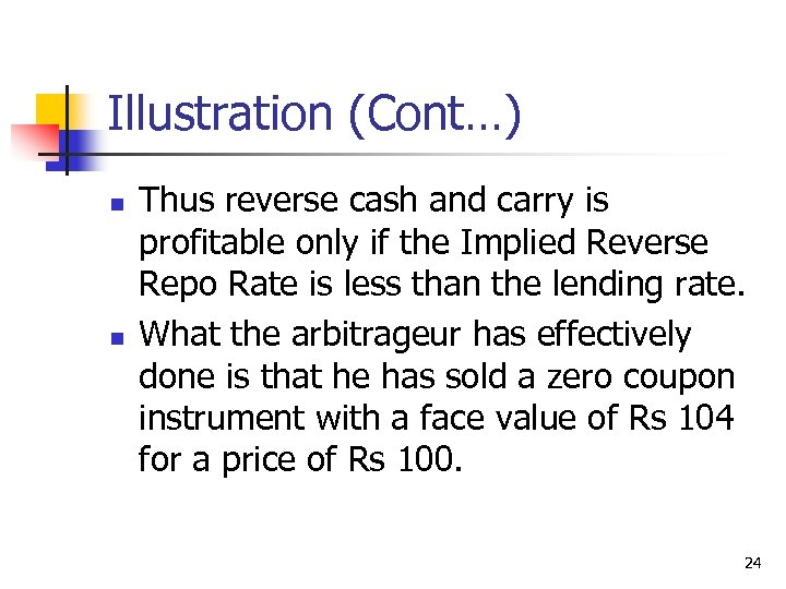 Illustration (Cont…) n n Thus reverse cash and carry is profitable only if the