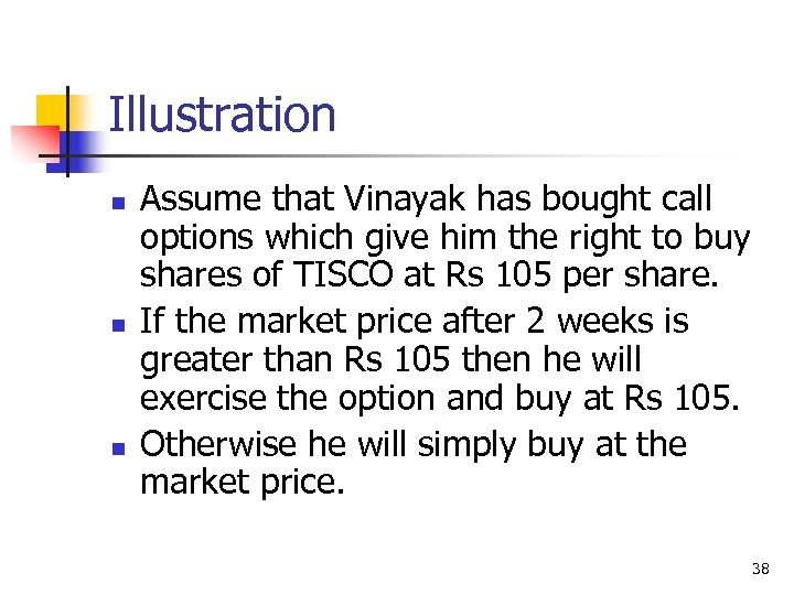 Illustration n Assume that Vinayak has bought call options which give him the right