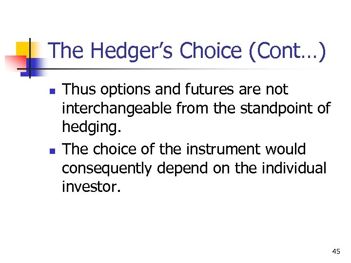 The Hedger’s Choice (Cont…) n n Thus options and futures are not interchangeable from