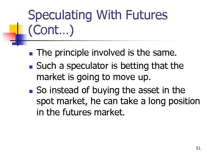 Speculating With Futures (Cont…) n n n The principle involved is the same. Such
