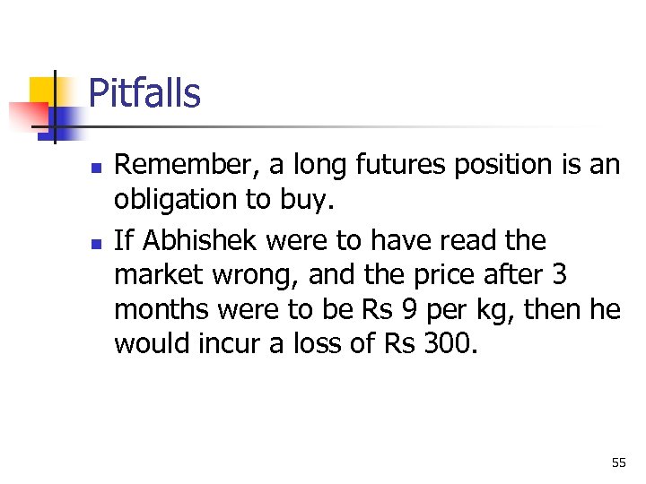 Pitfalls n n Remember, a long futures position is an obligation to buy. If