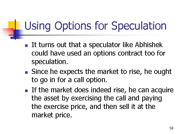 Using Options for Speculation n It turns out that a speculator like Abhishek could