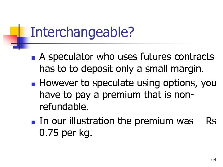 Interchangeable? n n n A speculator who uses futures contracts has to to deposit