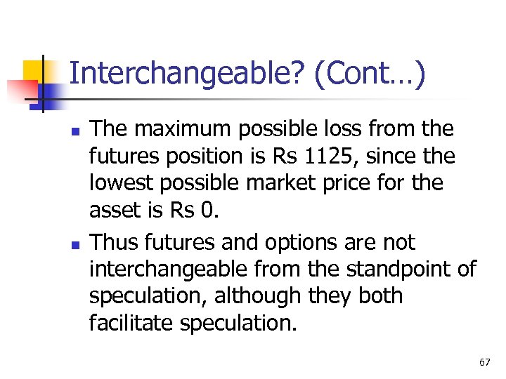 Interchangeable? (Cont…) n n The maximum possible loss from the futures position is Rs