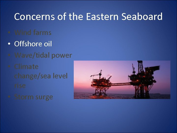Concerns of the Eastern Seaboard Wind farms Offshore oil Wave/tidal power Climate change/sea level