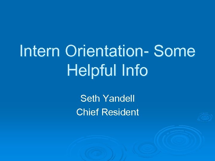 Intern Orientation- Some Helpful Info Seth Yandell Chief Resident 
