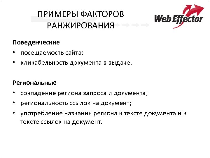 ПРИМЕРЫ ФАКТОРОВ РАНЖИРОВАНИЯ Поведенческие • посещаемость сайта; • кликабельность документа в выдаче. Региональные •