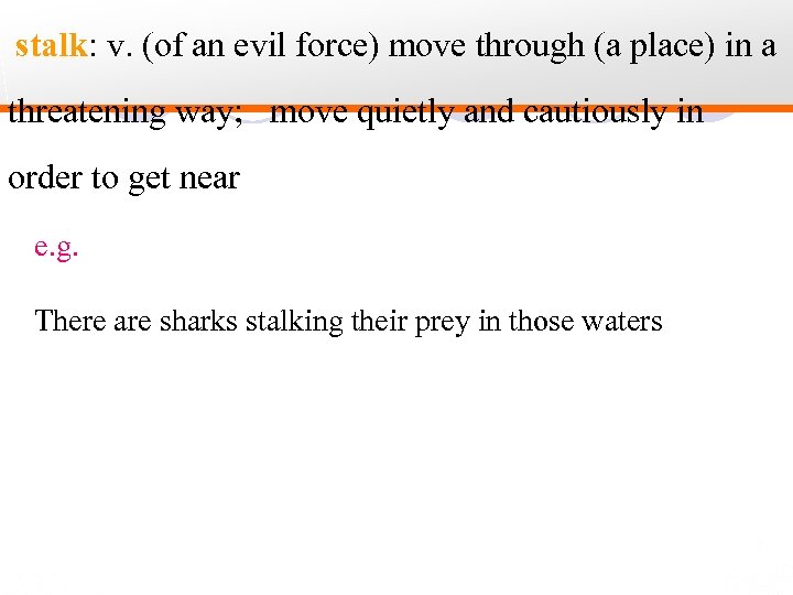 stalk: v. (of an evil force) move through (a place) in a threatening way;