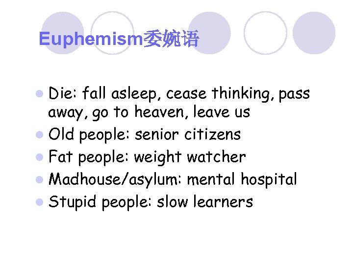 Euphemism委婉语 l Die: fall asleep, cease thinking, pass away, go to heaven, leave us