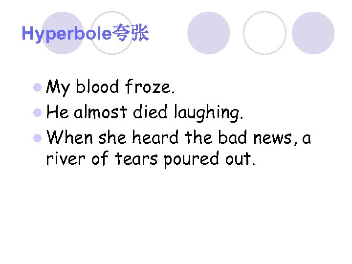 Hyperbole夸张 l My blood froze. l He almost died laughing. l When she heard