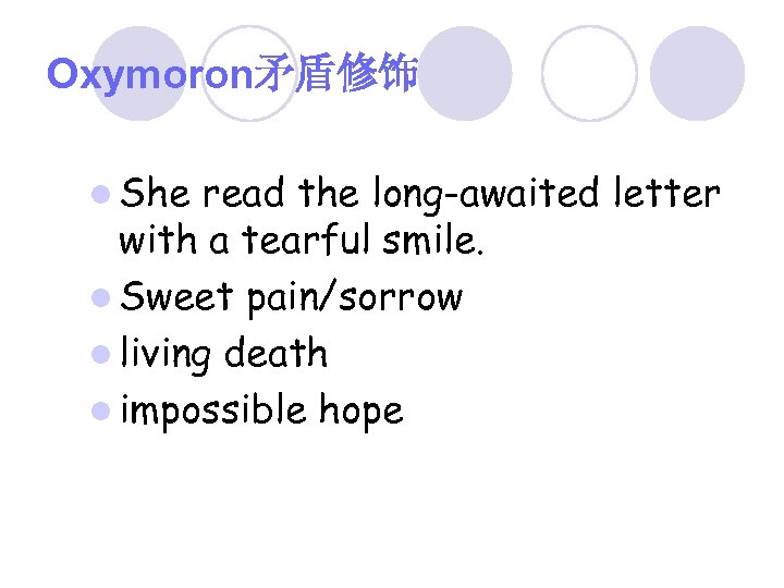 Oxymoron矛盾修饰 l She read the long-awaited letter with a tearful smile. l Sweet pain/sorrow