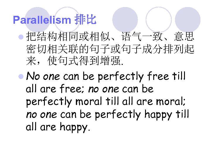 Parallelism 排比 l 把结构相同或相似、语气一致、意思 密切相关联的句子或句子成分排列起 来，使句式得到增强. l No one can be perfectly free till