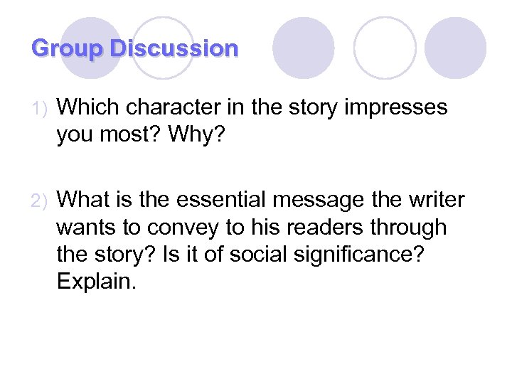 Group Discussion 1) Which character in the story impresses you most? Why? 2) What