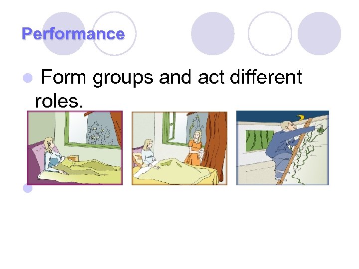 Performance l l Form groups and act different roles. 