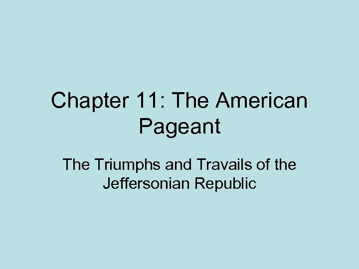 Chapter 11: The American Pageant The Triumphs and Travails of the Jeffersonian Republic 
