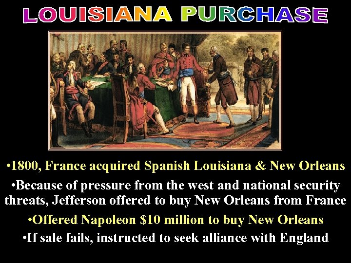  • 1800, France acquired Spanish Louisiana & New Orleans • Because of pressure